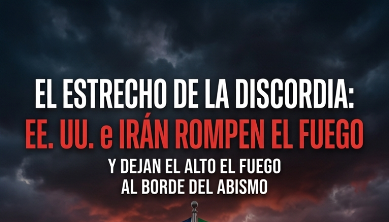 El Estrecho de la Discordia: EE. UU. e Irán rompen el fuego y dejan el alto el fuego al borde del abismo