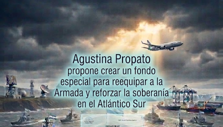 Agustina Propatto, propone crear un fondo especial para reequipar a la Armada y reforzar la soberanía en el Atlántico Sur