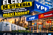 EL CEO DE UTILERÍA ¿Conduce YPF con visión energética o con lógica de maxi kiosco?
